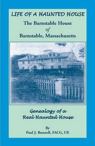 Cover image for Life of a Haunted House. the Barnstable House of Barnstable, Massachusetts. Genealogy of a Real Haunted House