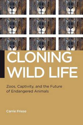 Cloning Wild Life: Zoos, Captivity, and the Future of Endangered Animals
