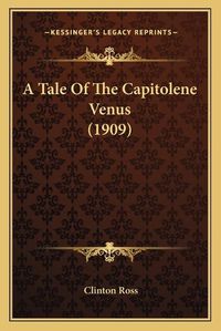 Cover image for A Tale of the Capitolene Venus (1909)