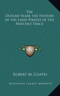 Cover image for The Outlaw Years the History of the Land Pirates of the Natchez Trace