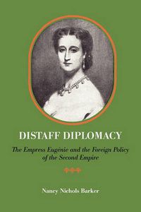 Cover image for Distaff Diplomacy: The Empress Eugenie and the Foreign Policy of the Second Empire