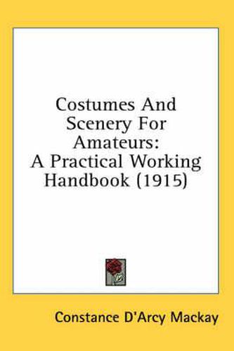 Cover image for Costumes and Scenery for Amateurs: A Practical Working Handbook (1915)