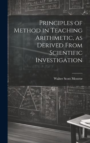 Cover image for Principles of Method in Teaching Arithmetic, as Derived From Scientific Investigation