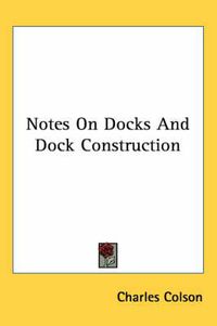 Cover image for Notes on Docks and Dock Construction