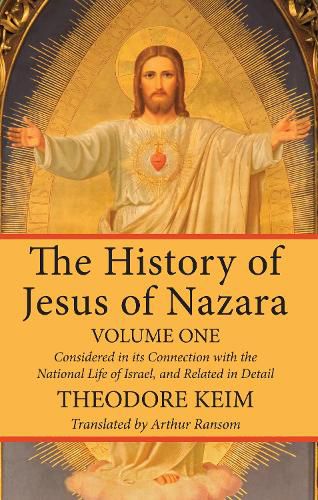 Cover image for The History of Jesus of Nazara, Volume One: Considered in Its Connection with the National Life of Israel, and Related in Detail