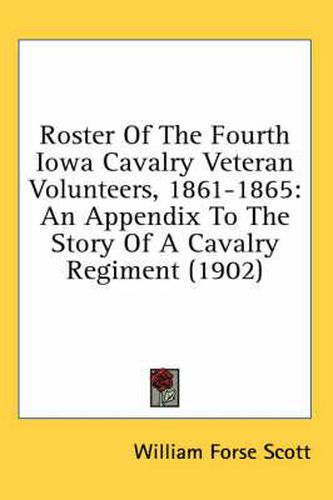 Cover image for Roster of the Fourth Iowa Cavalry Veteran Volunteers, 1861-1865: An Appendix to the Story of a Cavalry Regiment (1902)