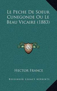 Cover image for Le Peche de Soeur Cunegonde Ou Le Beau Vicaire (1883)