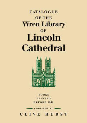 Cover image for Catalogue of the Wren Library of Lincoln Cathedral: Books Printed before 1801