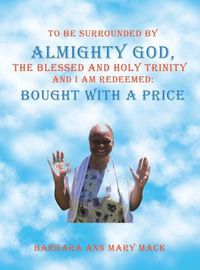 Cover image for To Be Surrounded by Almighty God, the Blessed and Holy Trinity and I Am Redeemed