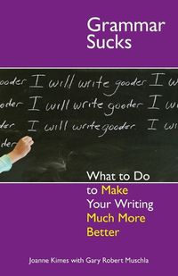 Cover image for Grammar Sucks: What to Do to Make Your Writing Much More Better