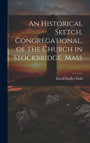 Cover image for An Historical Sketch, Congregational, of the Church in Stockbridge, Mass