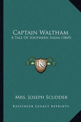 Captain Waltham Captain Waltham: A Tale of Southern India (1869) a Tale of Southern India (1869)