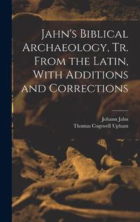 Cover image for Jahn's Biblical Archaeology, tr. From the Latin, With Additions and Corrections