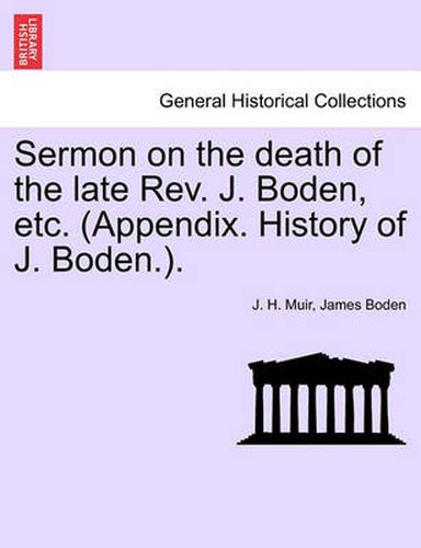 Cover image for Sermon on the Death of the Late Rev. J. Boden, Etc. (Appendix. History of J. Boden.).