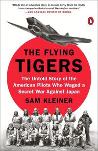 Cover image for The Flying Tigers: The Untold Story of the American Pilots Who Waged A Secret War Against Japan