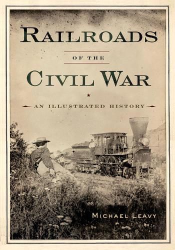 Railroads of the Civil War: An Illustrated History