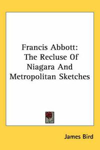 Cover image for Francis Abbott: The Recluse of Niagara and Metropolitan Sketches