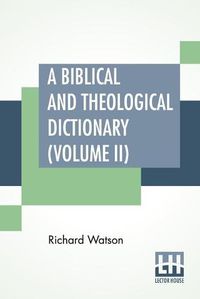 Cover image for A Biblical And Theological Dictionary (Volume II)