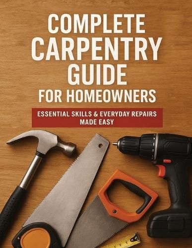 Cover image for The Complete Guide to Carpentry for Homeowners