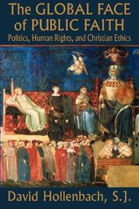 Cover image for The Global Face of Public Faith: Politics, Human Rights, and Christian Ethics