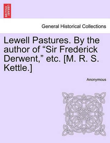 Cover image for Lewell Pastures. by the Author of Sir Frederick Derwent, Etc. [m. R. S. Kettle.]