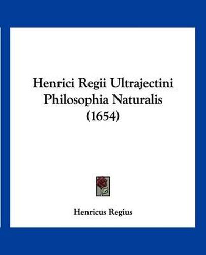 Cover image for Henrici Regii Ultrajectini Philosophia Naturalis (1654)