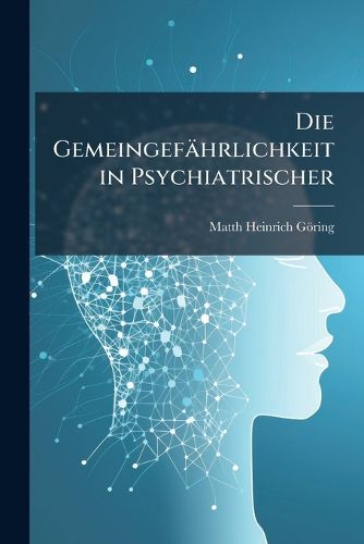 Cover image for Die Gemeingefhrlichkeit in Psychiatrischer: Juristischer Und Soziologischer Beziehung