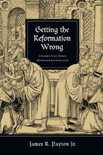 Cover image for Getting the Reformation Wrong - Correcting Some Misunderstandings