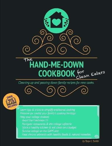 Cover image for The Hand-Me-Down Cookbook for Clean Eaters: Cleaning Up and Passing Down Family Recipes for New Cooks.