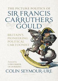 Cover image for The Picture Politics of Sir Francis Carruthers Gould