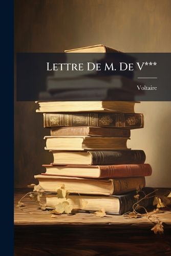 Cover image for Lettre de M. de V***: Avec Plusieurs Pi Ces Galantes Et Nouvelles de Differens Auteurs