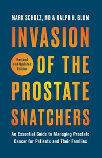 Cover image for Invasion of the Prostate Snatchers: Revised and Updated Edition: An Essential Guide to Managing Prostate Cancer for Patients and Their Families