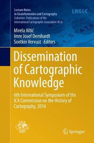 Cover image for Dissemination of Cartographic Knowledge: 6th International Symposium of the ICA Commission on the History of Cartography, 2016