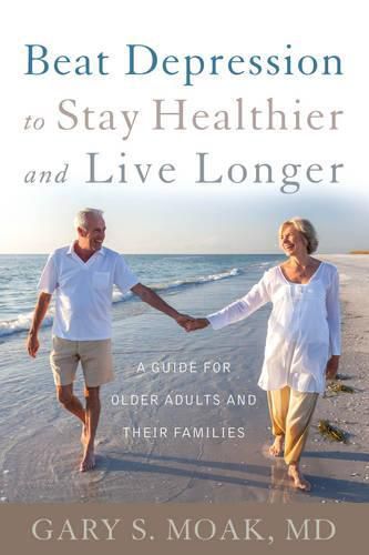 Cover image for Beat Depression to Stay Healthier and Live Longer: A Guide for Older Adults and Their Families