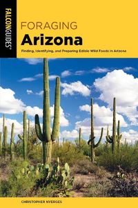 Cover image for Foraging Arizona: Finding, Identifying, and Preparing Edible Wild Foods in Arizona
