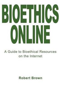 Cover image for Bioethics Online: A Guide to Bioethical Resources on the Internet