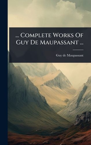 Cover image for ... Complete Works Of Guy De Maupassant ...
