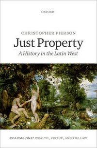 Cover image for Just Property: A History in the Latin West. Volume One: Wealth, Virtue, and the Law