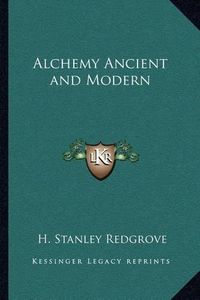 Cover image for Alchemy Ancient and Modern Alchemy Ancient and Modern