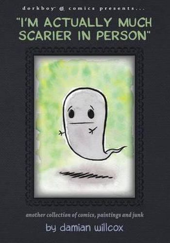 Cover image for I'm Actually Much Scarier in Person: Another Collection of Comics, Paintings and Junk