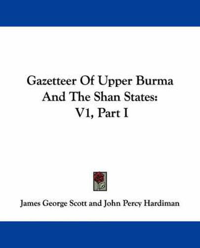 Cover image for Gazetteer Of Upper Burma And The Shan States: V1, Part I