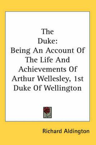 Cover image for The Duke: Being an Account of the Life and Achievements of Arthur Wellesley, 1st Duke of Wellington