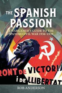 Cover image for The Spanish Passion: Wargaming the Spanish Civil War 1936-39