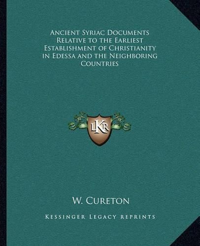 Cover image for Ancient Syriac Documents Relative to the Earliest Establishment of Christianity in Edessa and the Neighboring Countries