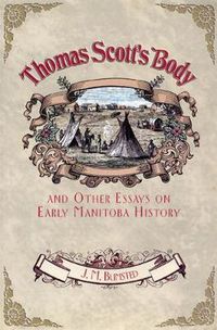 Cover image for Thomas Scott's Body: And Other Essays on Early Manitoba History