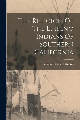 Cover image for The Religion Of The Luiseno Indians Of Southern California