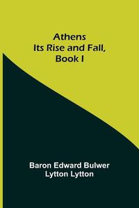 Cover image for Athens: Its Rise and Fall, Book I