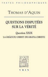 Cover image for Questions Disputees Sur La Verite: Question XXIX: La Grace Du Christ