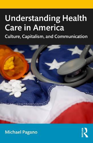 Cover image for Understanding Health Care in America: Culture, capitalism, and communication