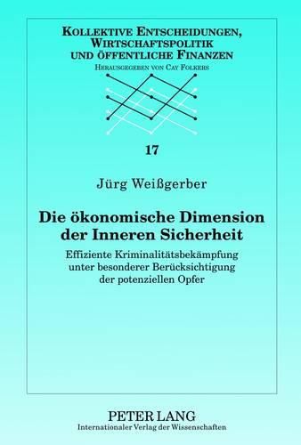 Cover image for Die Oekonomische Dimension Der Inneren Sicherheit: Effiziente Kriminalitaetsbekaempfung Unter Besonderer Beruecksichtigung Der Potenziellen Opfer